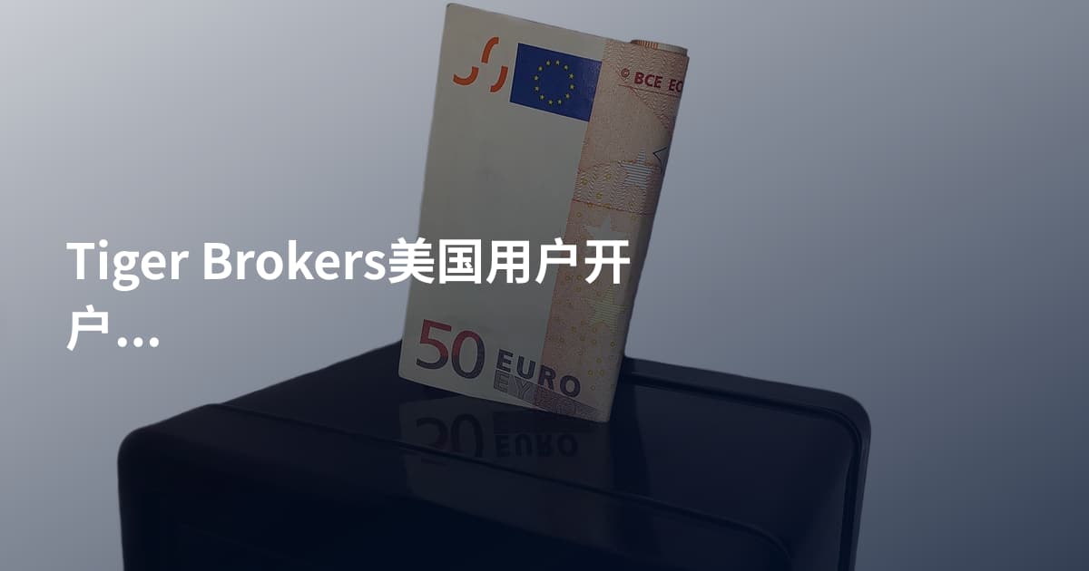 Tiger Brokers美国用户开户需要什么