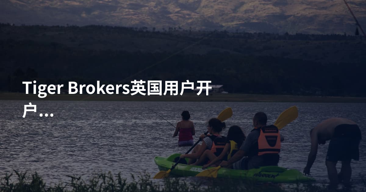 Tiger Brokers英国用户开户条件