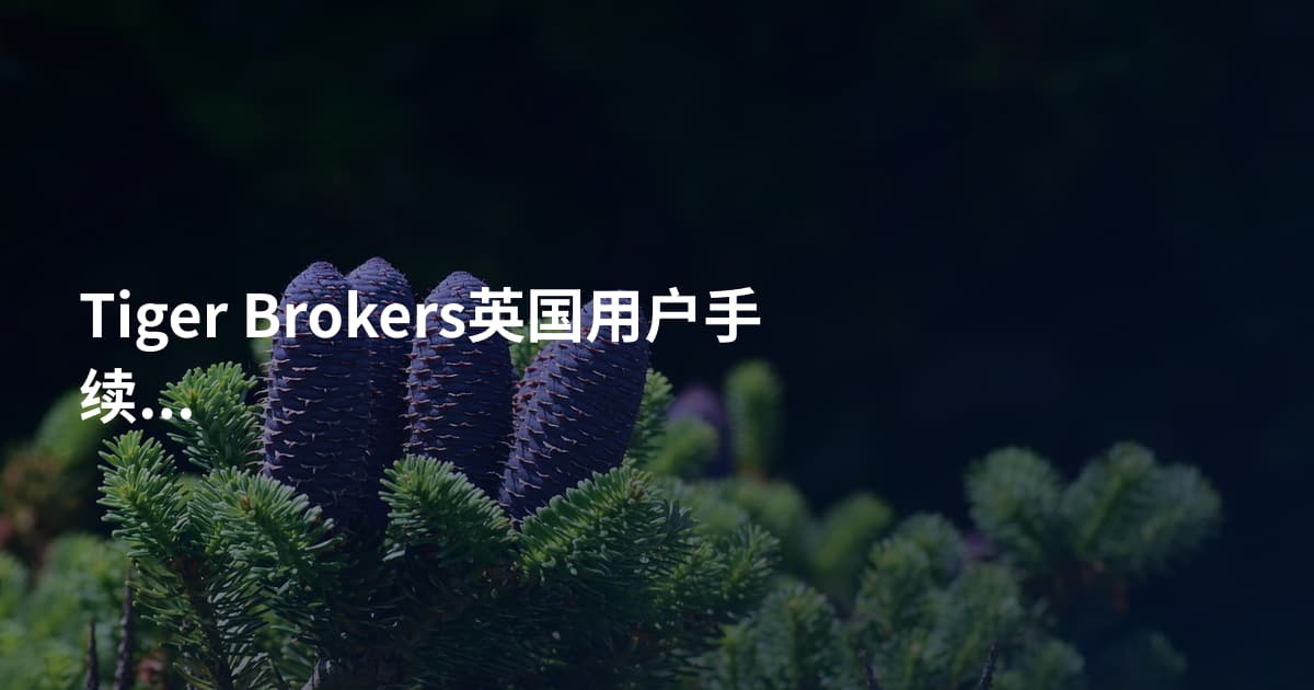 Tiger Brokers英国用户手续费