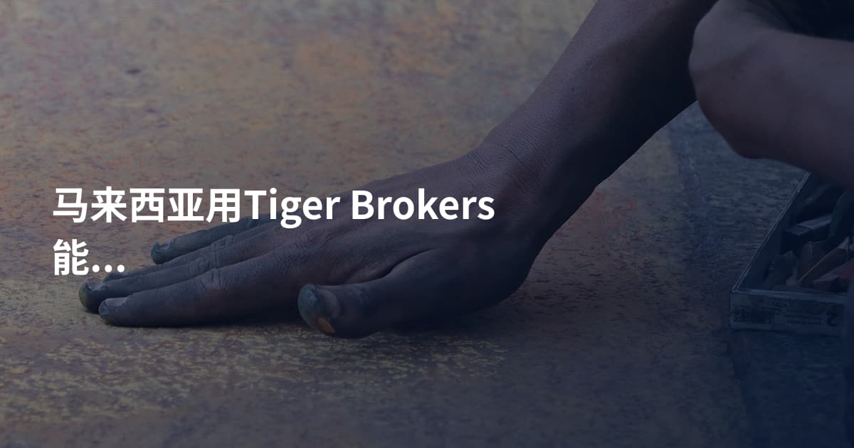 马来西亚用Tiger Brokers能开户吗