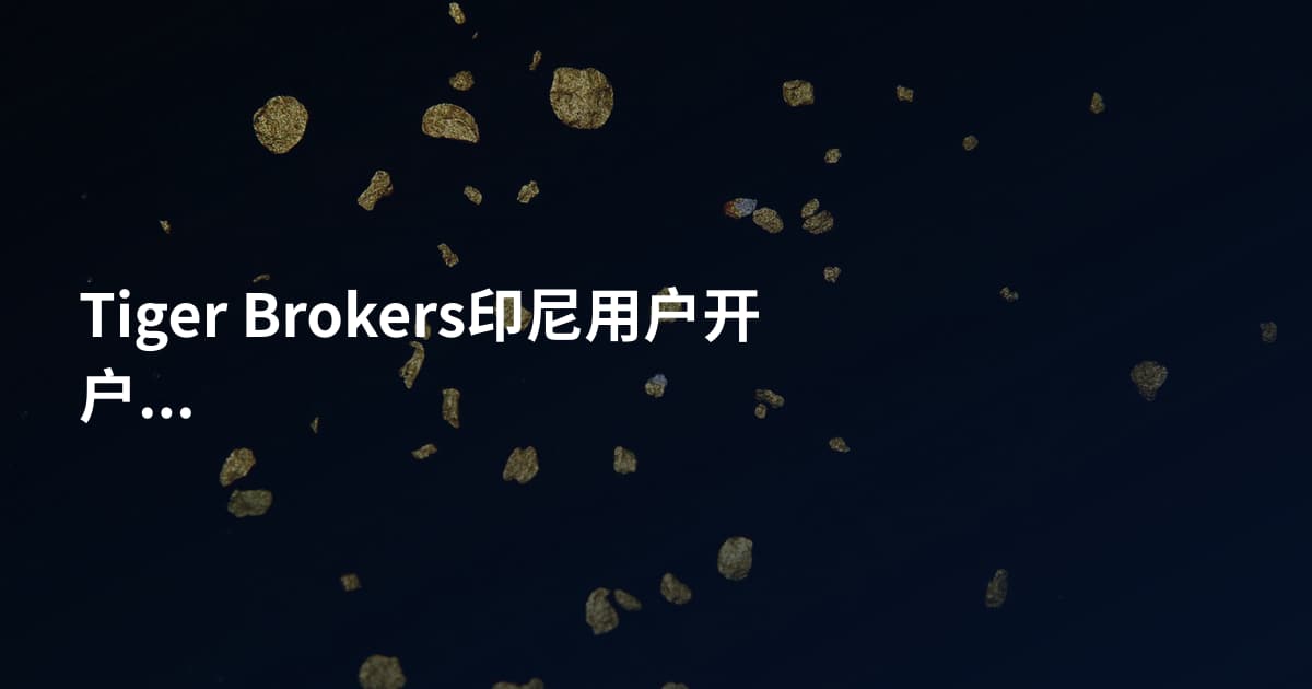 Tiger Brokers印尼用户开户需要什么