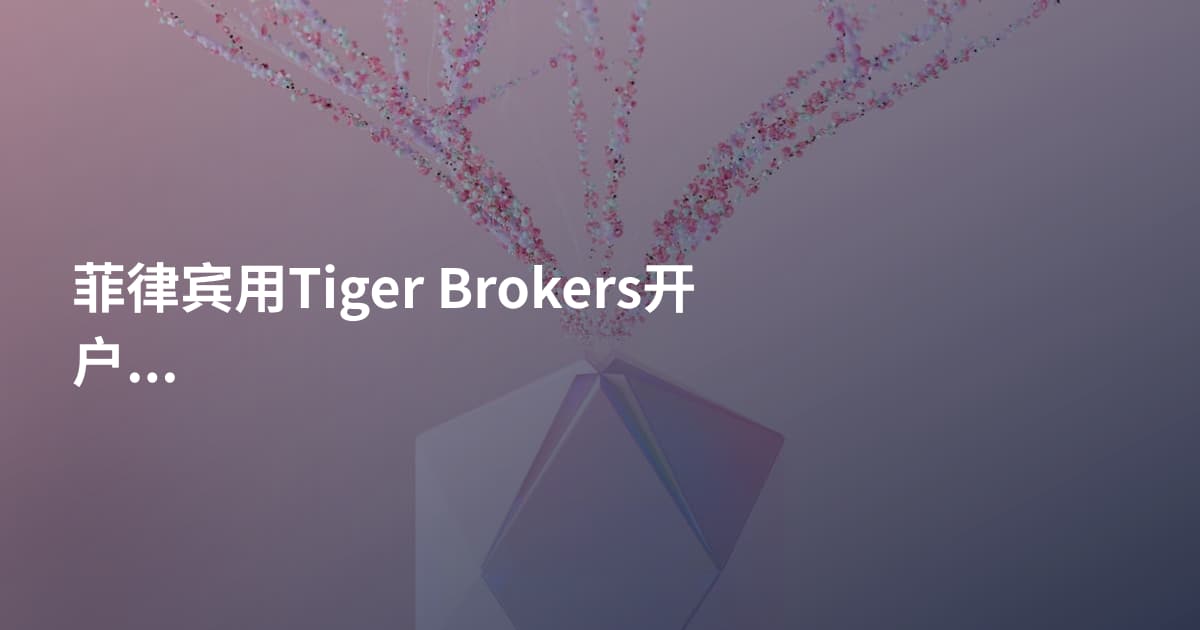 菲律宾用Tiger Brokers开户需要什么