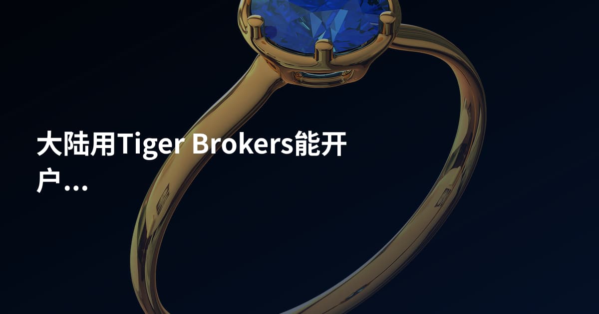 大陆用Tiger Brokers能开户吗