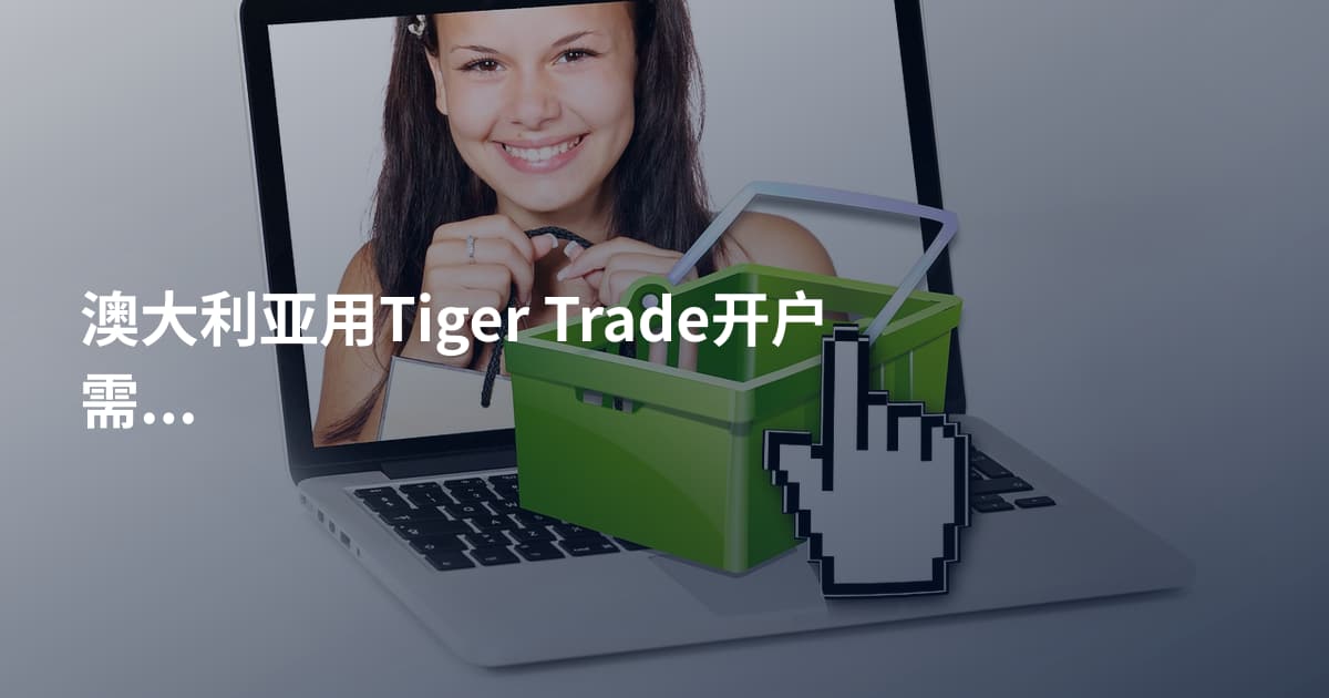 澳大利亚用Tiger Trade开户需要什么