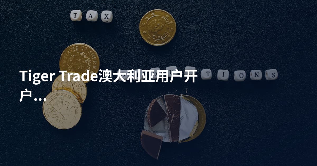 Tiger Trade澳大利亚用户开户需要什么