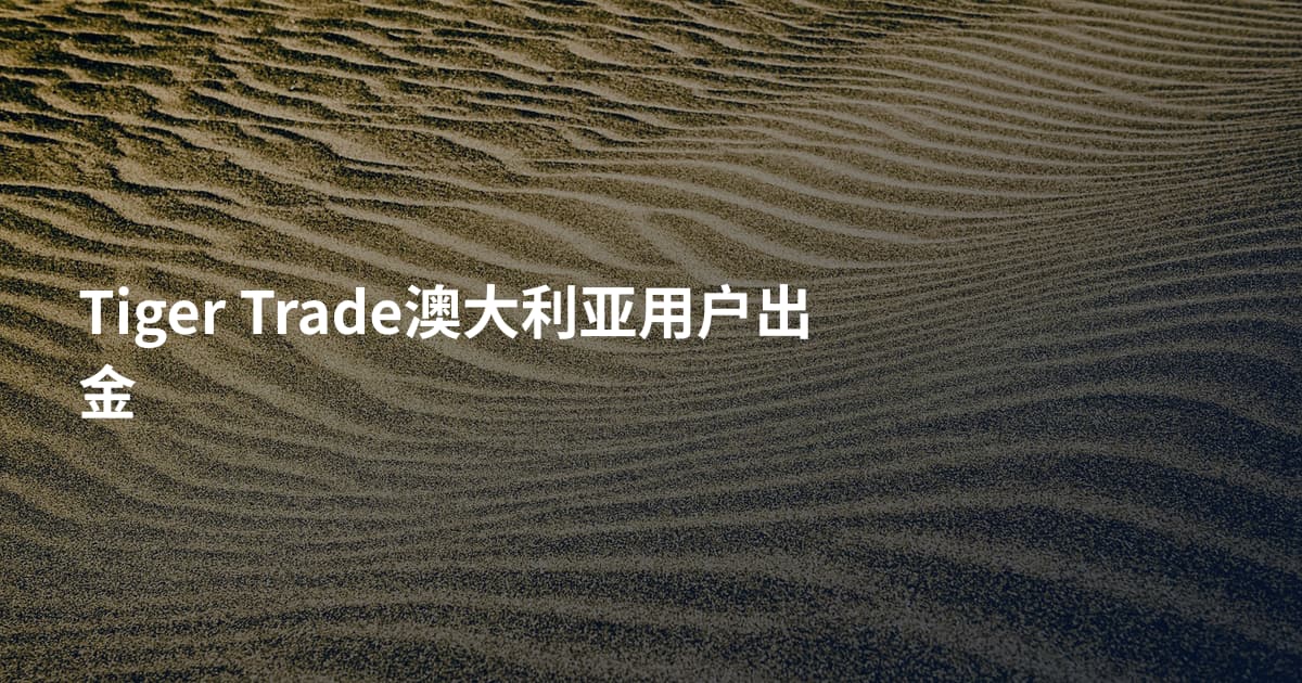 Tiger Trade澳大利亚用户出金