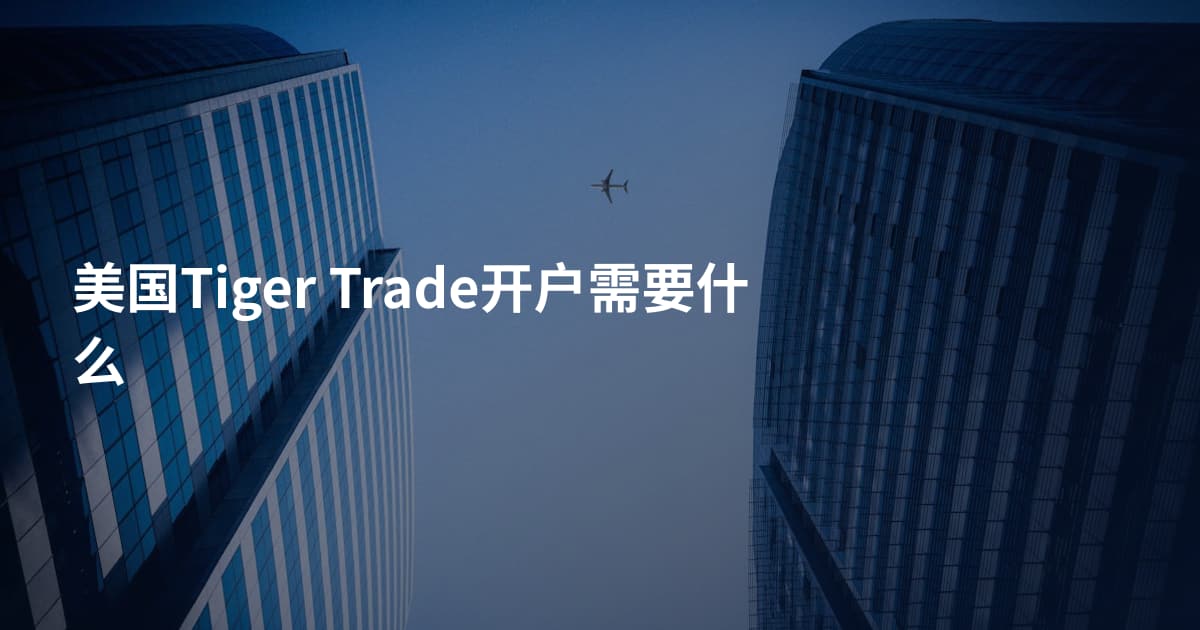 美国Tiger Trade开户需要什么