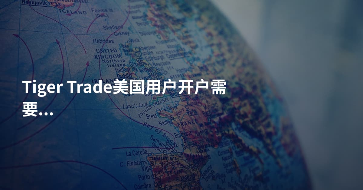 Tiger Trade美国用户开户需要什么