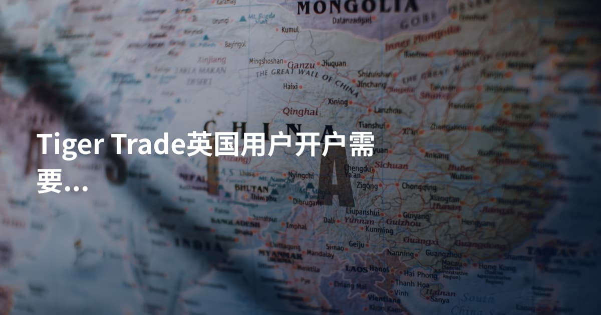 Tiger Trade英国用户开户需要什么