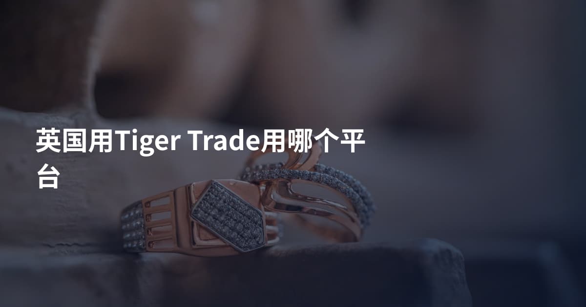 英国用Tiger Trade用哪个平台