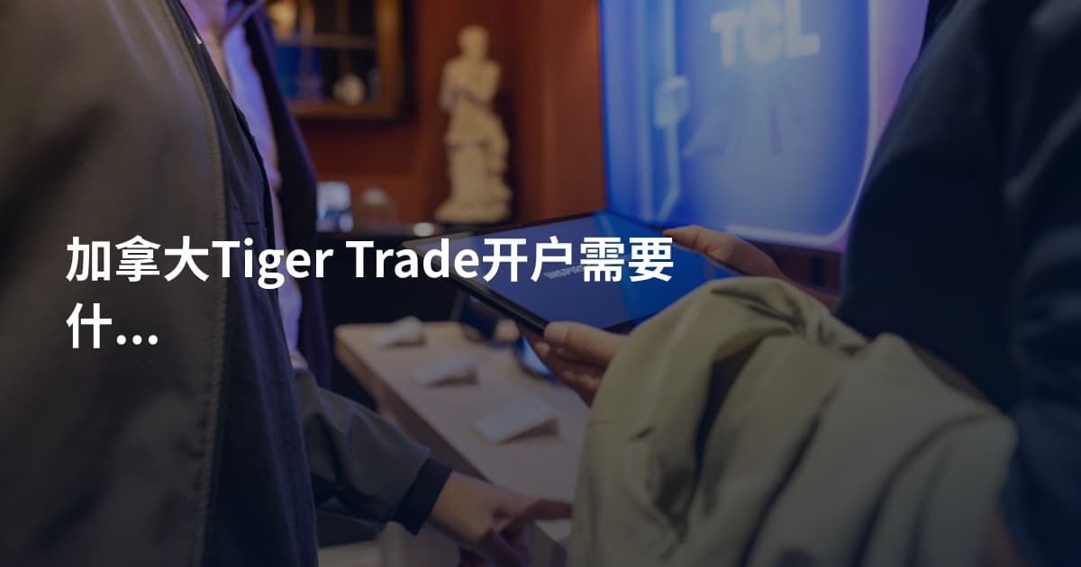 加拿大Tiger Trade开户需要什么