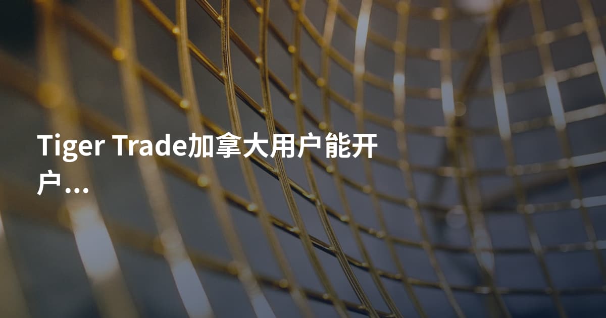Tiger Trade加拿大用户能开户吗