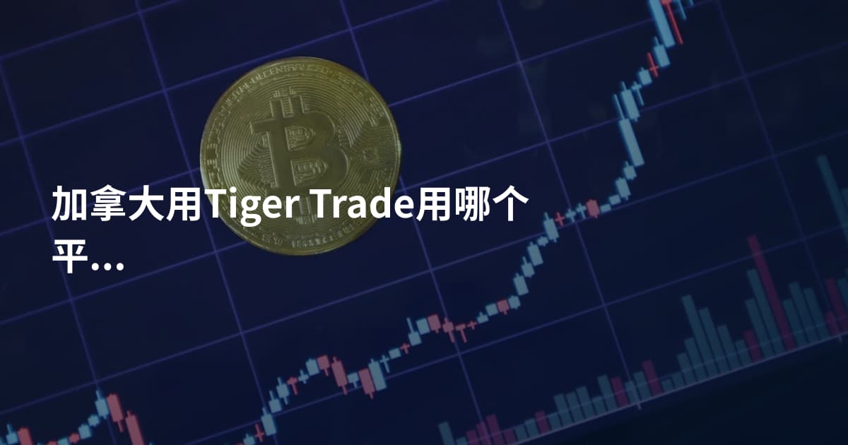 加拿大用Tiger Trade用哪个平台