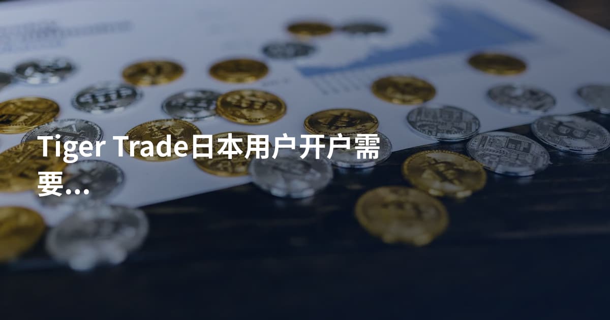 Tiger Trade日本用户开户需要什么