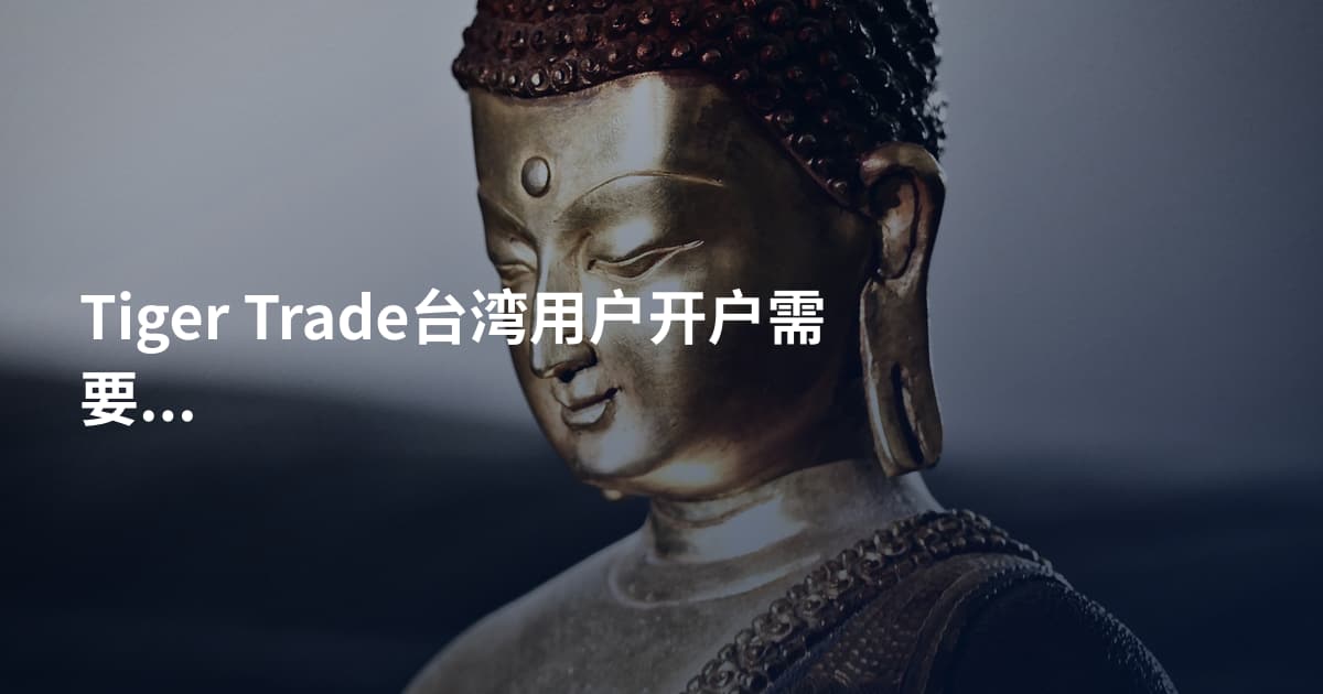 Tiger Trade台湾用户开户需要什么