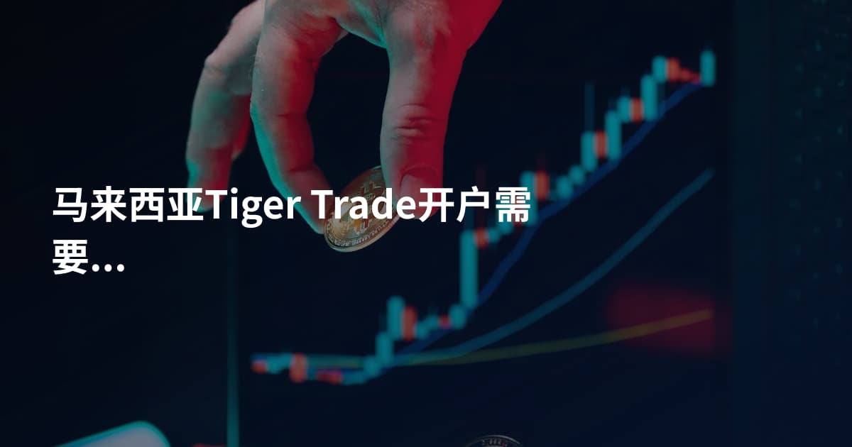 马来西亚Tiger Trade开户需要什么