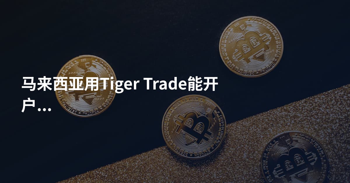 马来西亚用Tiger Trade能开户吗
