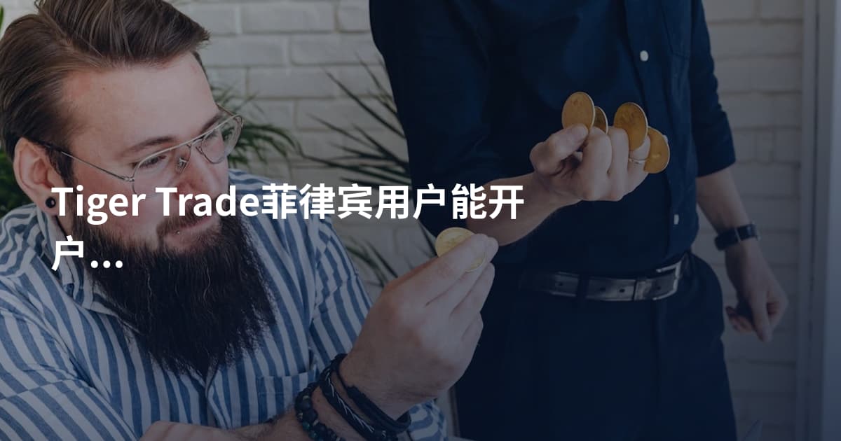 Tiger Trade菲律宾用户能开户吗