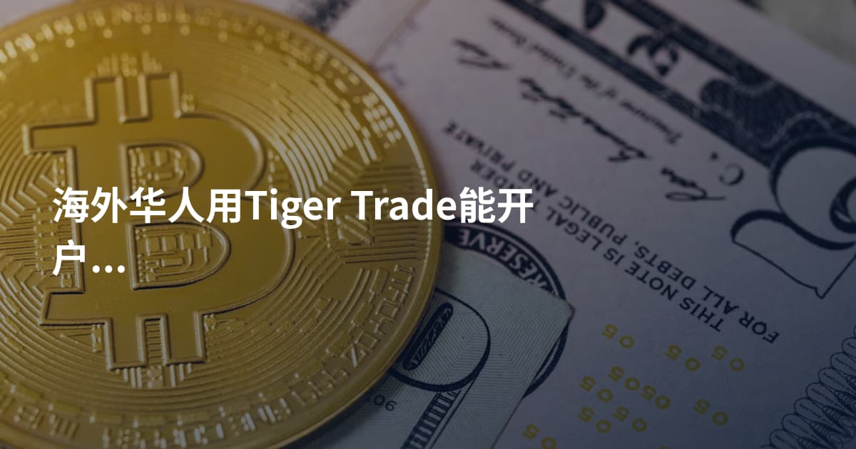 海外华人用Tiger Trade能开户吗