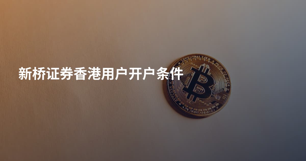 新桥证券香港用户开户条件