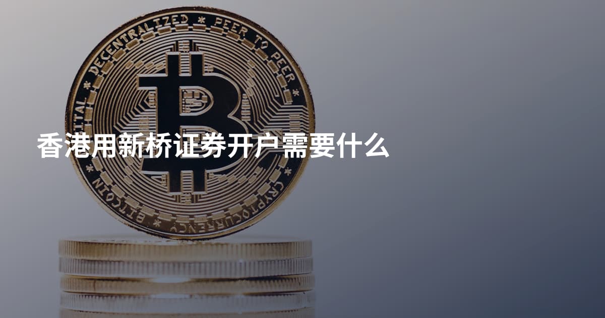 香港用新桥证券开户需要什么