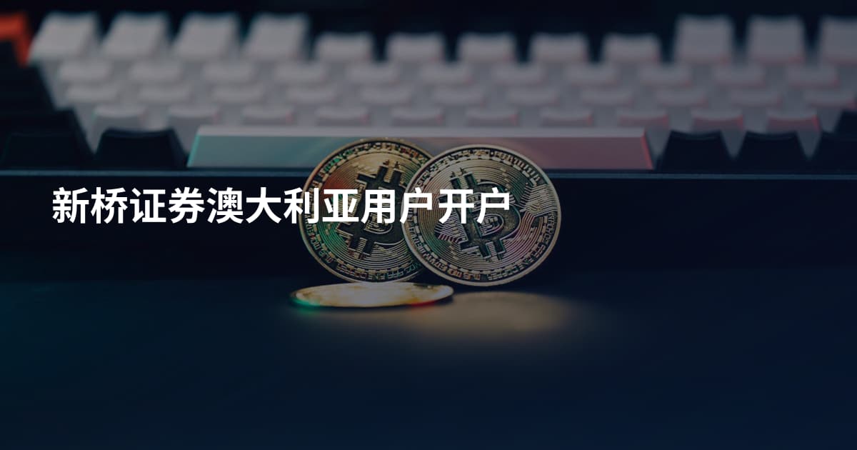 新桥证券澳大利亚用户开户