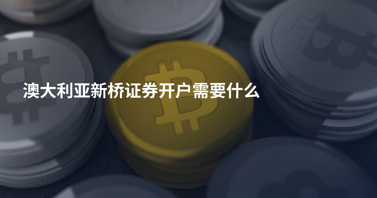 澳大利亚新桥证券开户需要什么
