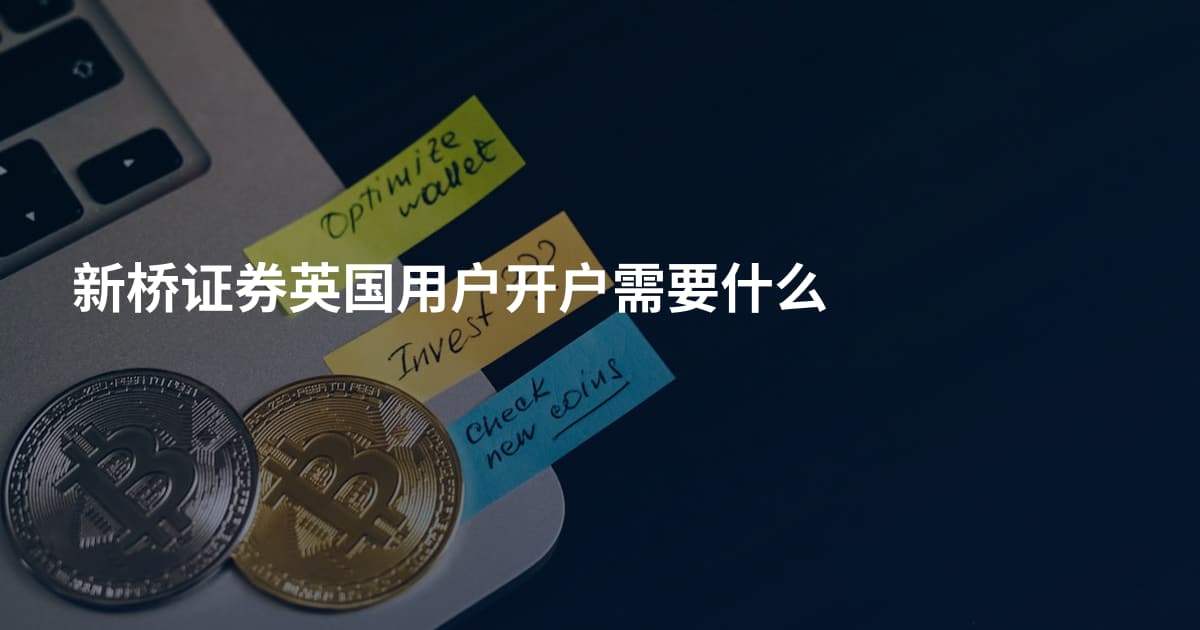 新桥证券英国用户开户需要什么