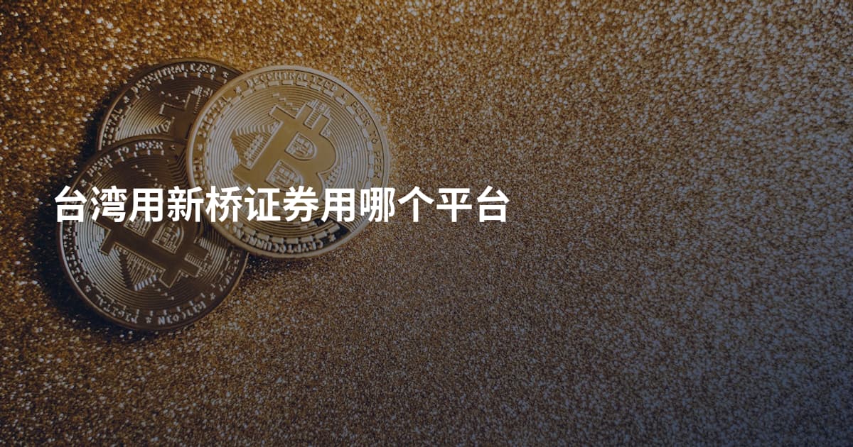 台湾用新桥证券用哪个平台