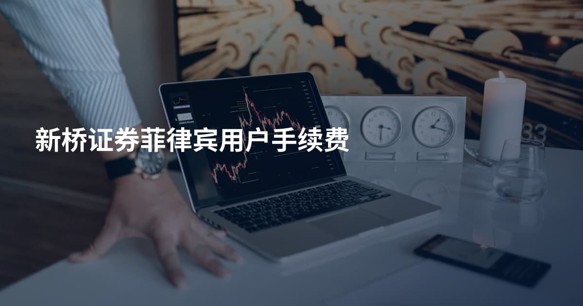 新桥证券菲律宾用户手续费
