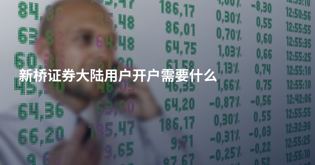 新桥证券大陆用户开户需要什么