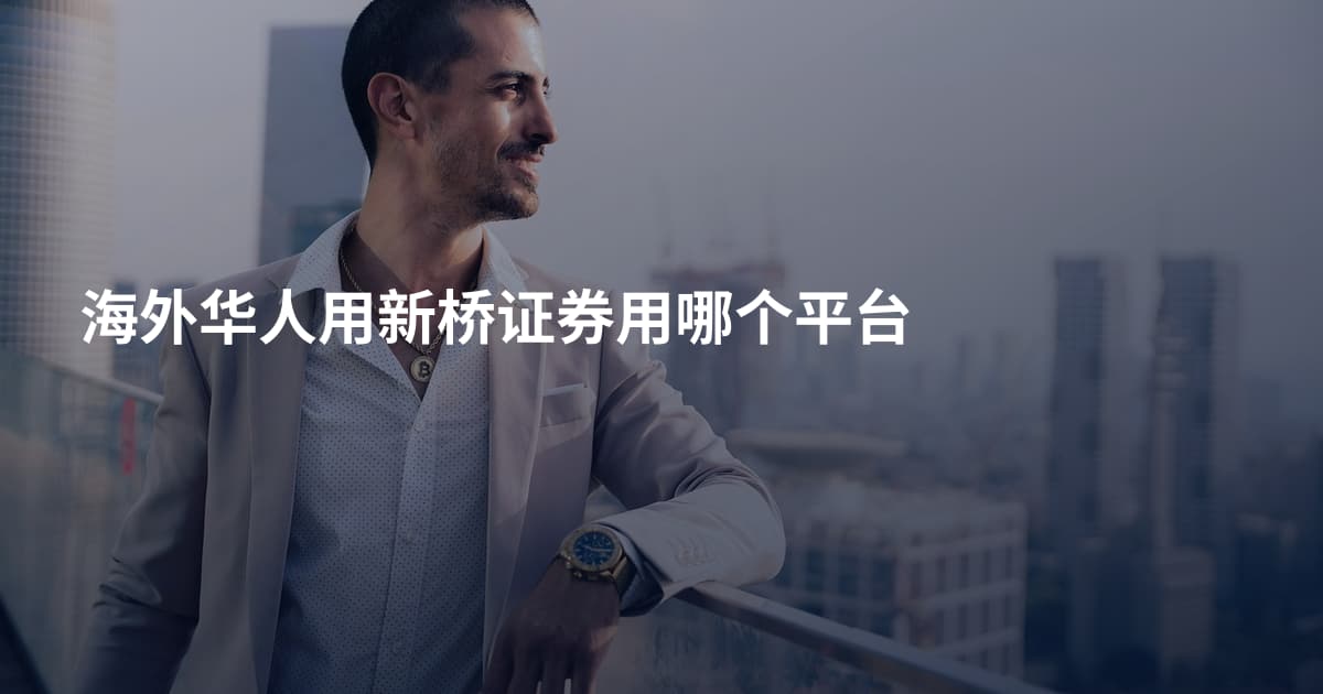 海外华人用新桥证券用哪个平台