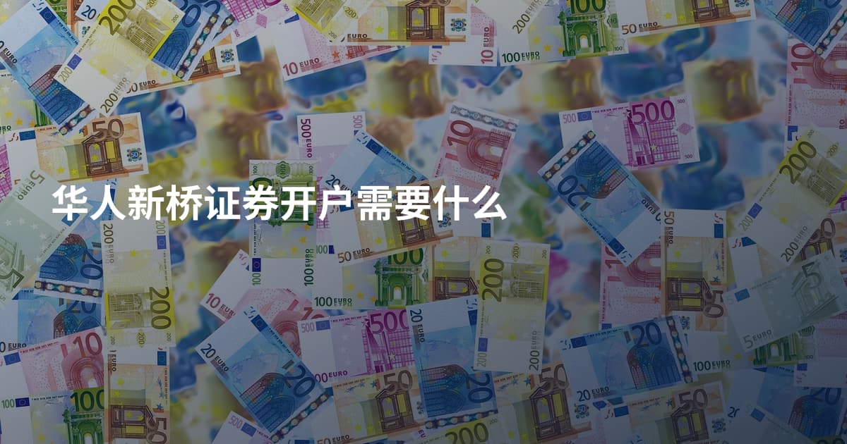华人新桥证券开户需要什么