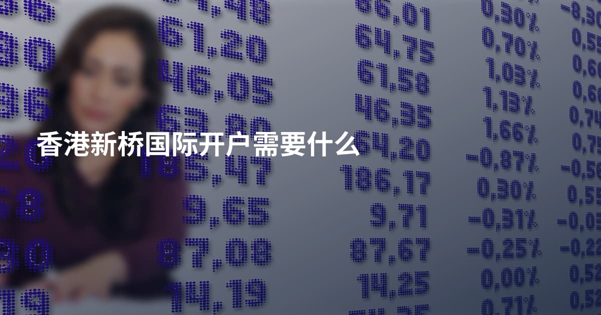 香港新桥国际开户需要什么