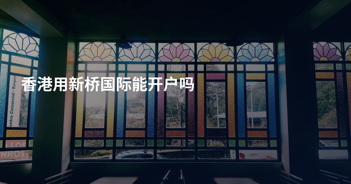 香港用新桥国际能开户吗
