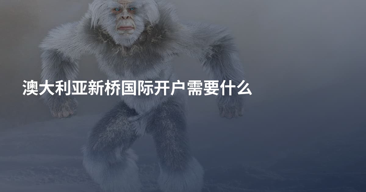 澳大利亚新桥国际开户需要什么