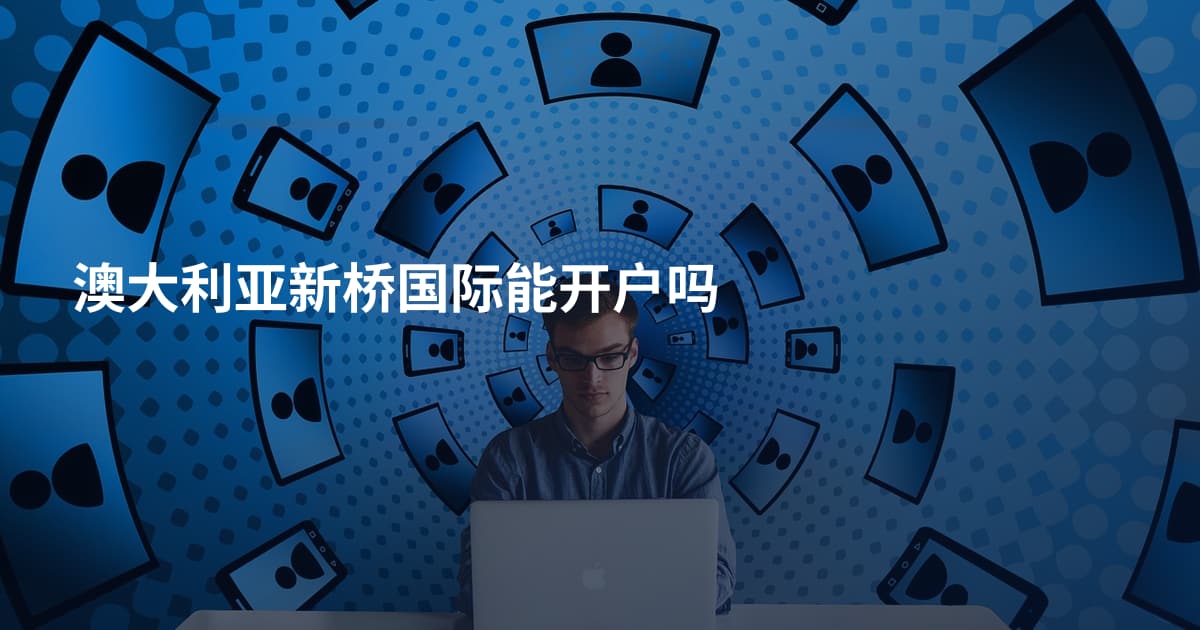 澳大利亚新桥国际能开户吗