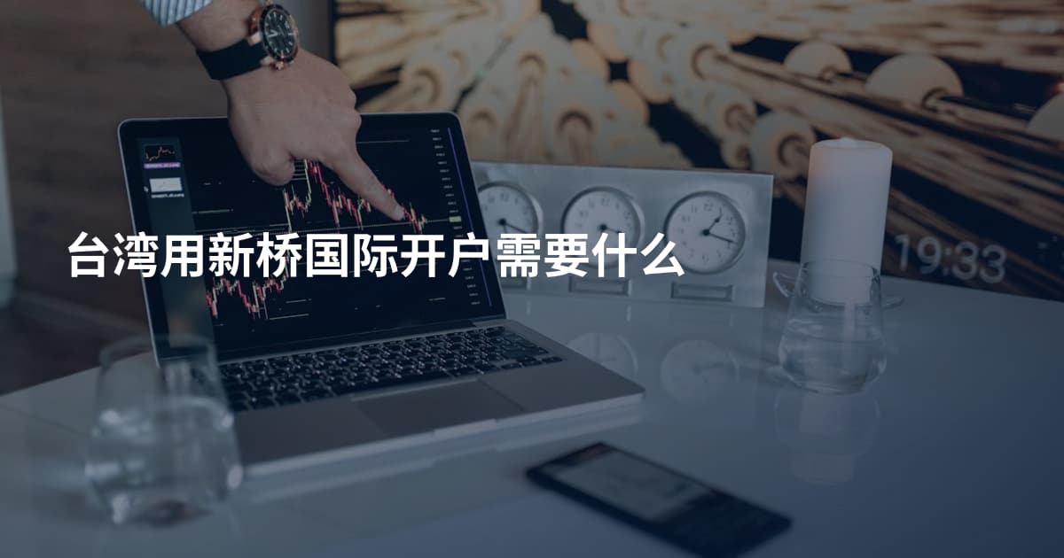 台湾用新桥国际开户需要什么