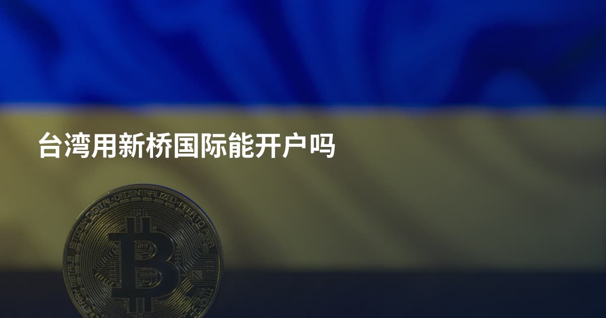 台湾用新桥国际能开户吗