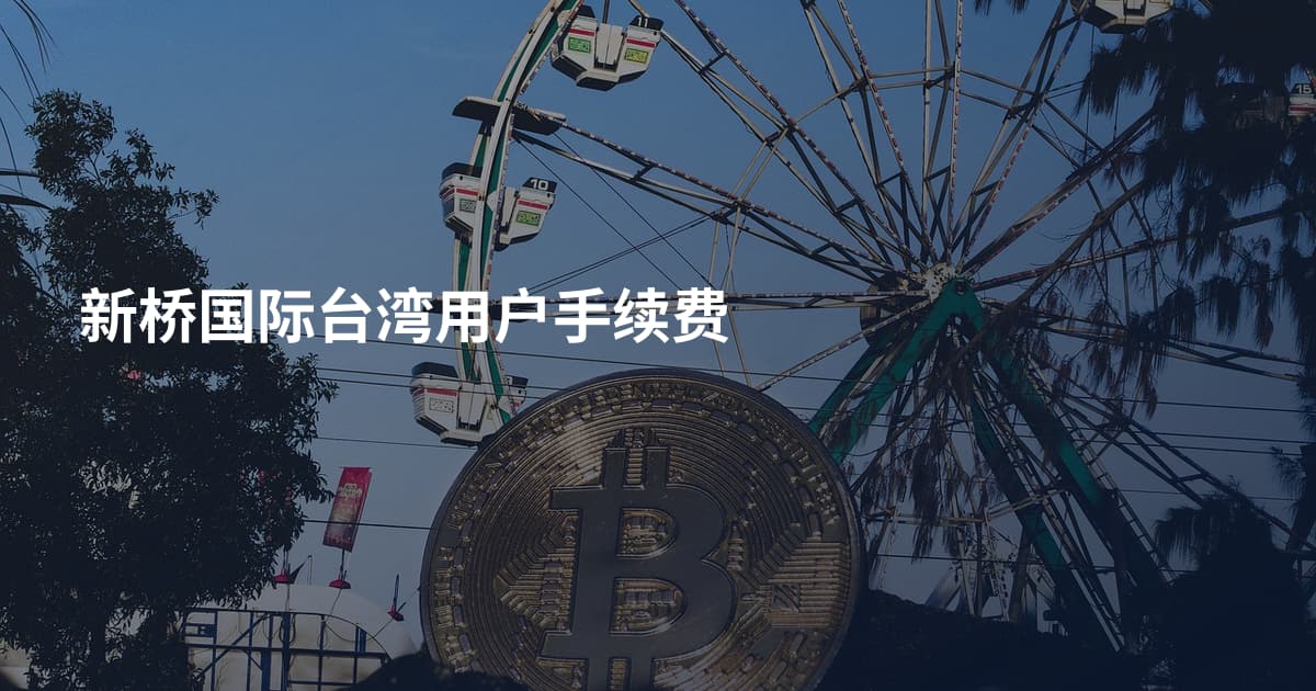 新桥国际台湾用户手续费