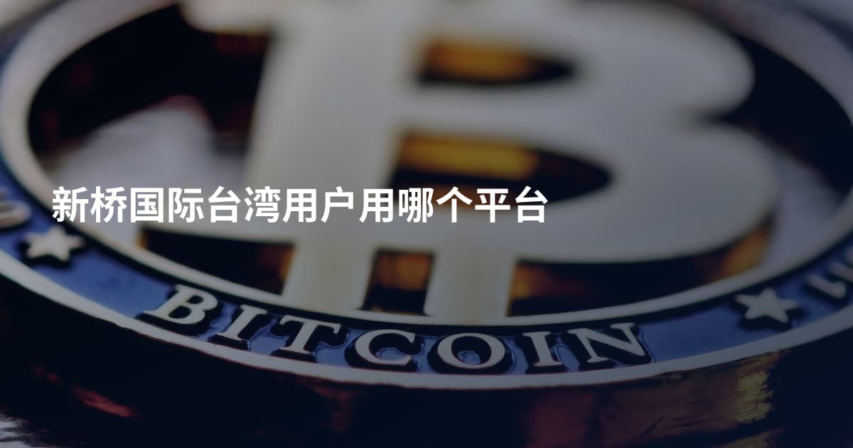 新桥国际台湾用户用哪个平台