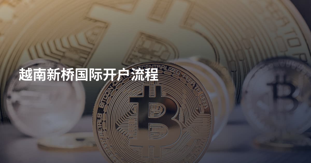 越南新桥国际开户流程