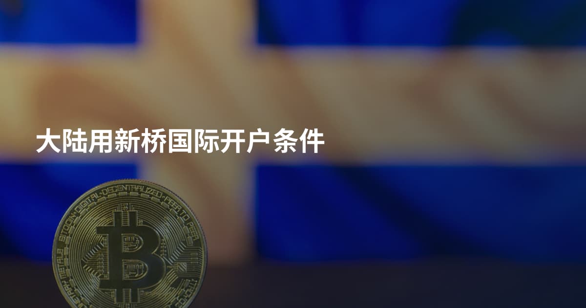 大陆用新桥国际开户条件