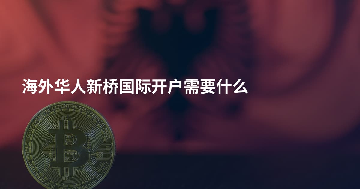 海外华人新桥国际开户需要什么