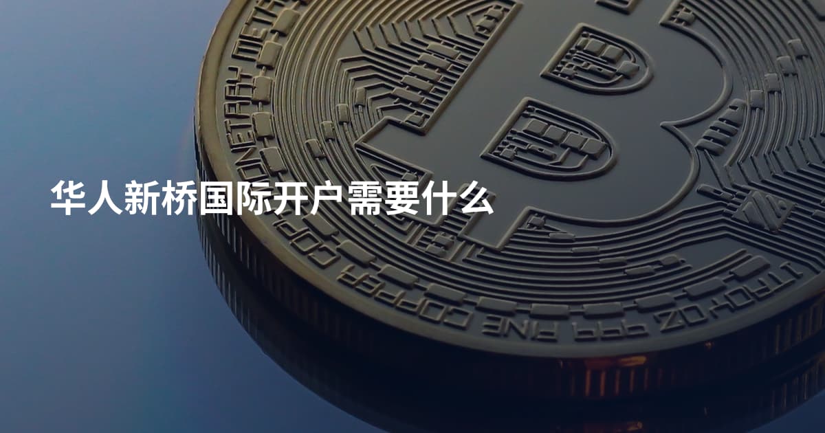 华人新桥国际开户需要什么