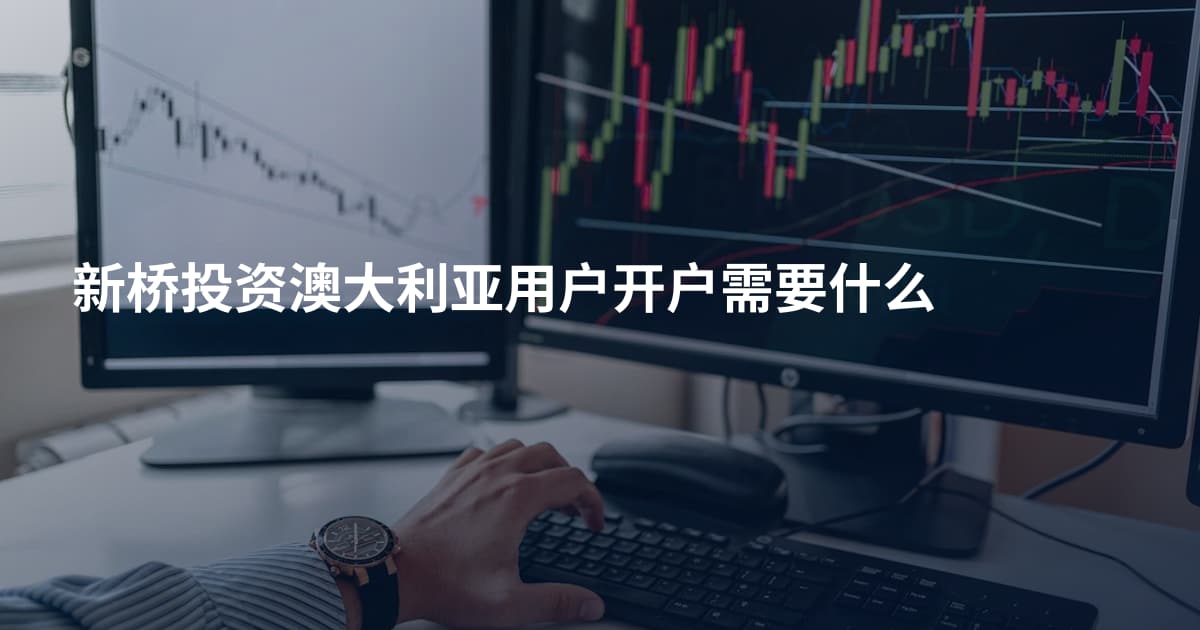 新桥投资澳大利亚用户开户需要什么