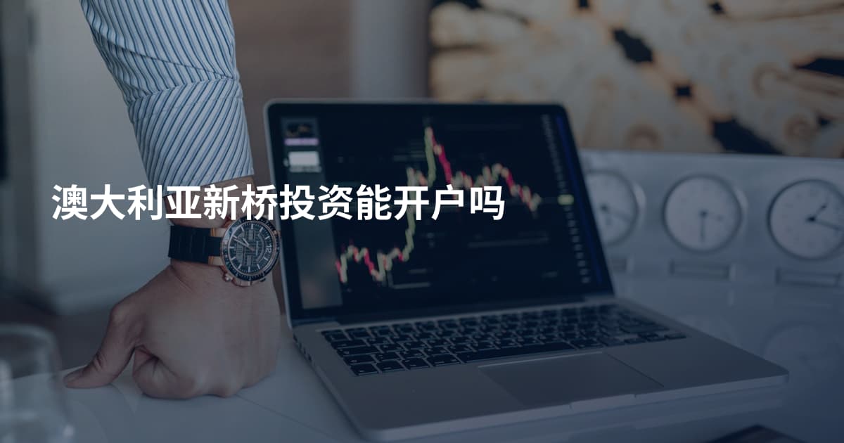 澳大利亚新桥投资能开户吗