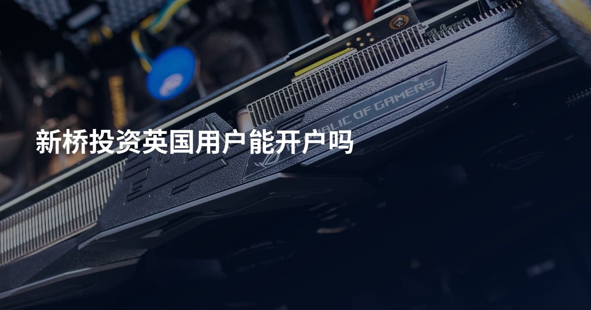 新桥投资英国用户能开户吗