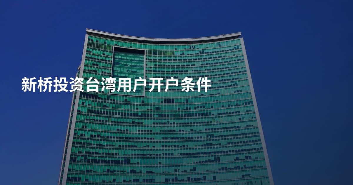 新桥投资台湾用户开户条件