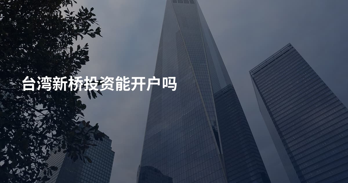 台湾新桥投资能开户吗
